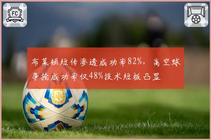 布莱顿短传渗透成功率82%,高空球争抢成功率仅48%技术短板凸显