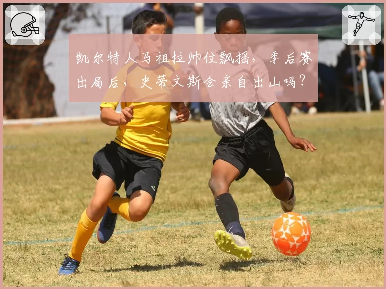 凯尔特人马祖拉帅位飘摇,季后赛出局后,史蒂文斯会亲自出山吗?